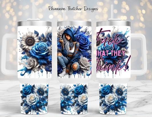 Fuck What They Think - 40oz Tumbler