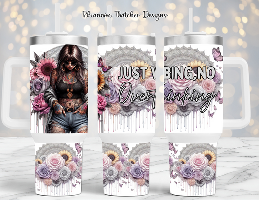 Just Vibing No Overthinking- 40oz Tumbler
