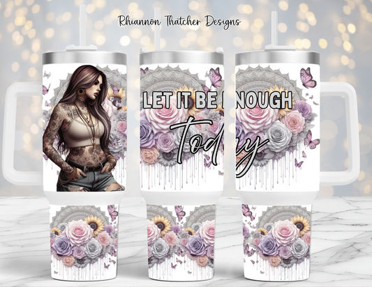 Let It Be Enough Today - 40oz Tumbler
