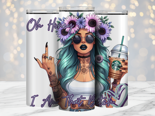 Oh Honey I Am That Bitch- 20oz Tumbler