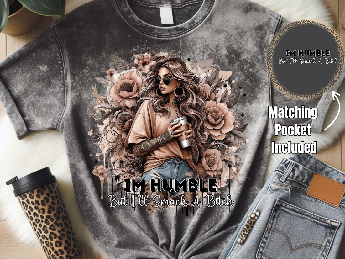 I'm Humble But I'll Smack A Bitch DTF Print- Comes with matching pocket