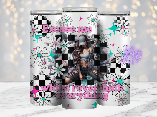 Excuse me Whilst I Overthink Everything- 20oz Tumbler