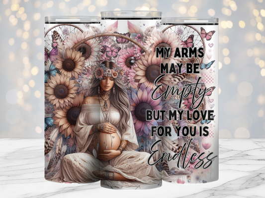 My Arms May Be Empty But My Love For You Is Endless - 20oz Tumbler